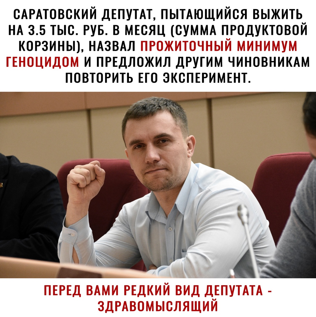 САРАТОВСКИЙ ДЕПУТАТ ПЫТАЮЩИЙСЯ ВЫЖИТЬ НА 35 ТЫС РУБ В МЕСЯЦ СУММА ПРОДУКТОВОЙ КОРЗИНЫ НАЗВАЛ И _ И __Ц И ПРЕДЛОЖИЛ ДРУГИМ ЧИНОВНИКАМ ПОВТОРИТЬ ЕГО ЭКСПЕРИМЕНТ