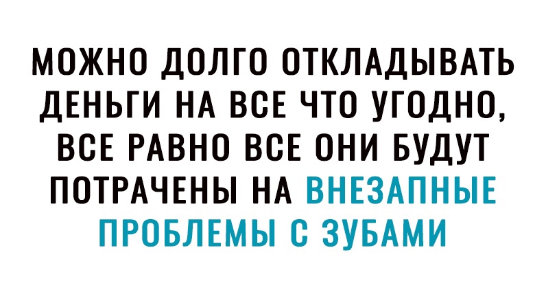 МОЖНО ДОЛГО ОТКЛАДЫВАТЬ ДЕНЬГИ НА ВСЕ ЧТО УГОДНО ВСЕ РАВНО ВСЕ ОНИ БУДУТ ПОТРАЧЕНЫ НА ВНЕЗАПНЫЕ ПРОБЛЕМЫ С ЗУБАМИ