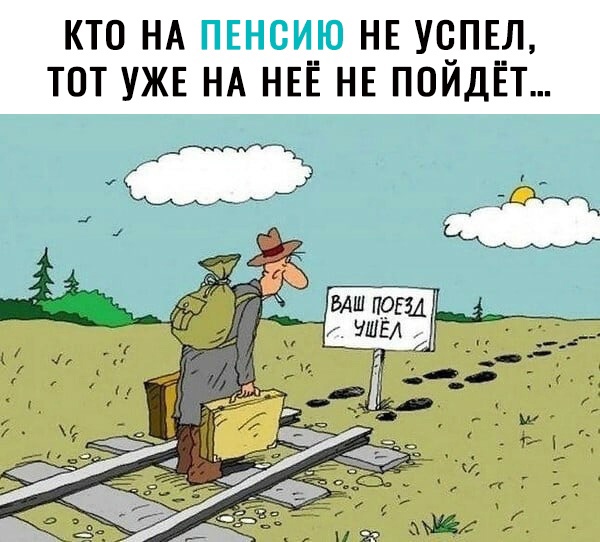 КТО НА ПЕНСИЮ НЕ УЧПЕЛ ТОТ УЖЕ НА НЕЁ НЕ ПОИДЁТ