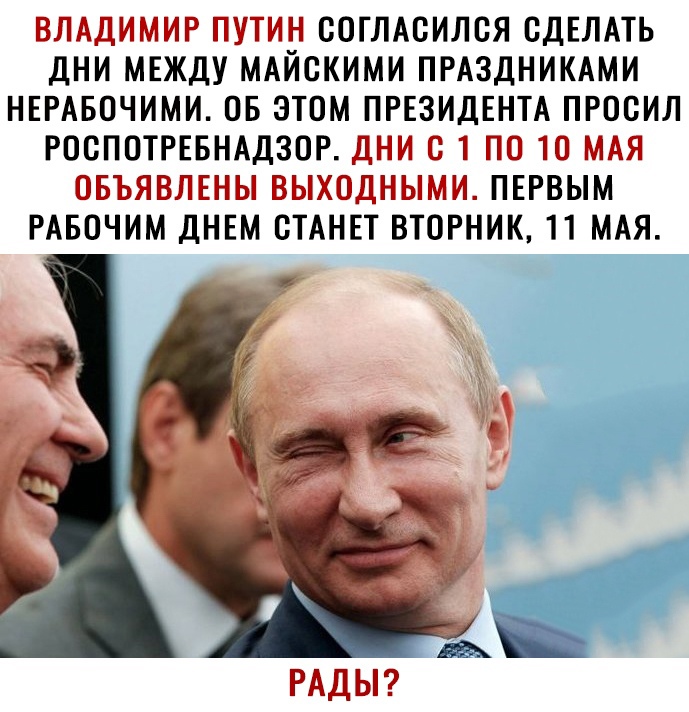 ВЛАДИМИР ПУТИН СОГЛАСИЛСЯ СДЕЛАТЬ ДНИ МЕЖДУ МАЙСКИМИ ПРАЗДНИКАМИ НЕРАБОЧИМИ ОБ ЭТОМ ПРЕЗИДЕНТА ПРОСИЛ РОСПОТРЕБНАДЗОР ДНИ С 1 ПО 10 МАЯ ОБЪЯВЛЕНЫ ВЫХОДНЫМИ ПЕРВЫМ РАБОЧИМ ДНЕМ СТАНЕТ ВТОРНИК 11 МАЯ РАДЫ