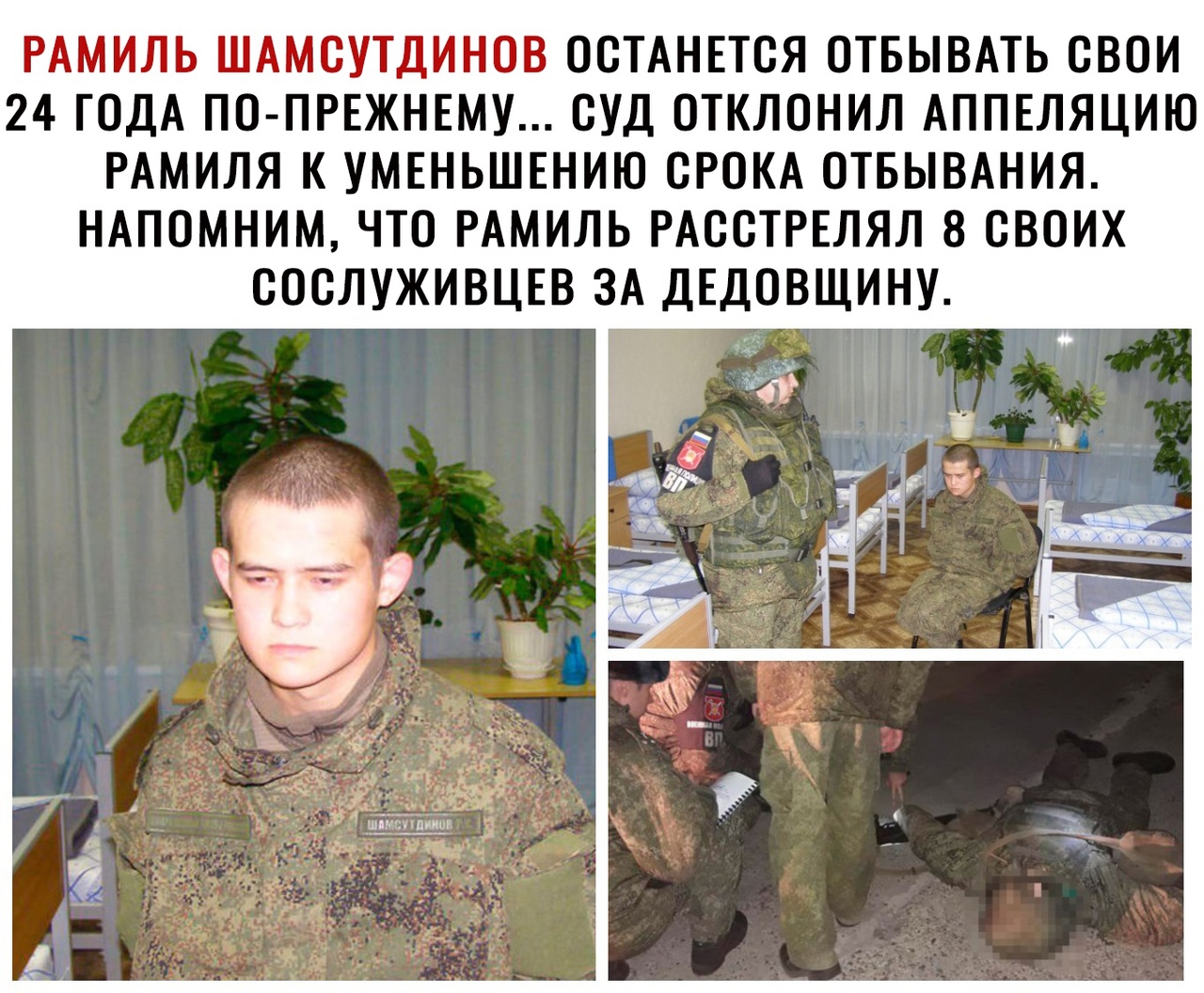 РАМИЛЬ ШАМСУТДИНОВ ОСТАНЕТСЯ ОТБЫВАТЬ СВОИ 24 ГОДА ПО ПРЕЖНЕМУ СУД ОТКЛОНИЛ АППЕЛЯЦИЮ РАМИЛЯ К УМЕНЬШЕНИЮ СРОКА ОТБЫВАНИЯ НАПОМНИМ ЧТО РАМИЛЬ РАССТРЕЛЯЛ 8 СВОИХ СОСЛУЖИВЦЕВ ЗА ДЕДОВЩИНУ