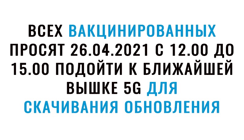 всЕх ВАКЦИНИРОВАННЫХ просят 26042021 с 1200 до 1500 подойти к БЛИЖАЙШЕЙ вышке 56 для СКАЧИВАНИЯ ОБНОВЛЕНИЯ