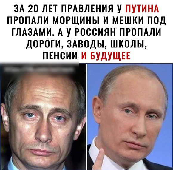 ЗА 20 ЛЕТ ПРАВЛЕНИЯ У ПУТИНА ПРОПАЛИ МОРЩИНЫ И МЕШКИ ПОД ГЛАЗАМИ А У РОССИЯН ПРОПАЛИ ДОРОГИ ЗАВОДЫ ШКОЛЫ ПЕНСИИ И БУДУЩЕЕ