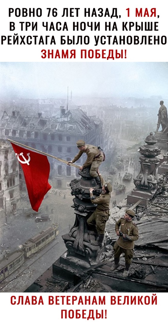 РОВНО 76 ЛЕТ НАЗАД 1 МАЯ В ТРИ ЧАОА НОЧИ НА КРЫШЕ РЕЙХОТАГА БЫЛО УОТАНОВЛЕНО ЗНАМЯ ПОБЕДЫ ОЛАВА ВЕТЕРАНАМ ВЕЛИКОЙ ПОБЕДЫ