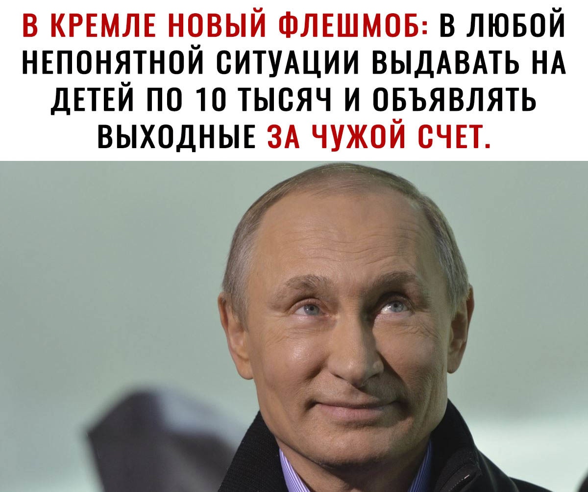 в лювой нвпонятной СИТУАЦИИ ВЫДАВАТЬ НА ДЕТЕЙ по 10 тысяч и овъявлять выходныъ