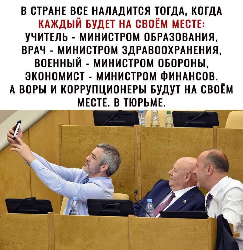 В СТРАНЕ ВОЕ НАЛАДИТОЯ ТОГДА КОГДА УЧИТЕЛЬ МИНИСТРОМ ОБРАЗОВАНИЯ ВРАЧ МИНИСТРОМ ЗДРАВООХРАНЕНИЯ ВОЕННЫЙ МИНИСТРОМ ОБОРОНЫ ЭКОНОМИОТ МИНИОТРОМ ФИНАНСОВ А ВОРЫ И КОРРУПЦИОНЕРЫ БУДУТ НА СВОЁМ МЕСТЕ В ТЮРЬМЕ
