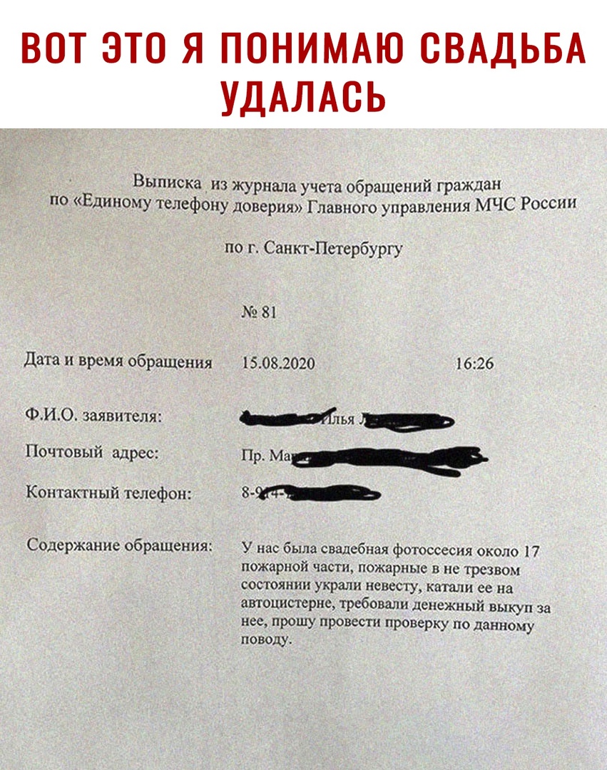 ВОТ ЭТО Я ПОНИМАЮ СВАДЬБА УДАЛАСЬ Выписка из журнала учета обраЩеиий ГРаЖда ЕдЮМУ Т0Л8фону доверия Главного управления МЧС России по г СанктПетербургу 81 Дата и время обращения 15082020 1626 ФИО заявителя ты _ Почтовый адрес Пр Мгц Контактный телефон зад _ Содержание обращения У нас была свадебная фотосессия около 17 пожарной части пожарные В На ТРСЗВОМ состоянии украли невесту катали ее на автоци