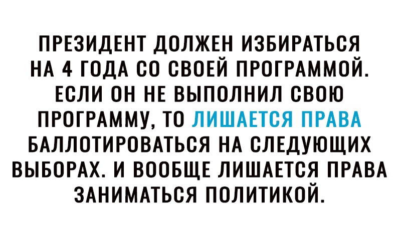 ПРЕЗИДЕНТ ДОЛЖЕН ИЗБИРАТЬОЯ НА 4 ГОДА 00 СВОЕЙ ПРОГРАММОЙ ЕОЛИ ОН НЕ ВЫПОЛНИЛ ОВОЮ ПРОГРАММУ ТО ЛИШАЕТОЯ ПРАВА БАЛЛОТИРОВАТЬОЯ НА СЛЕДУЮЩИХ ВЫБОРАХ И ВООБЩЕ ЛИШАЕТОЯ ПРАВА ЗАНИМАТЬСЯ ПОЛИТИКОЙ