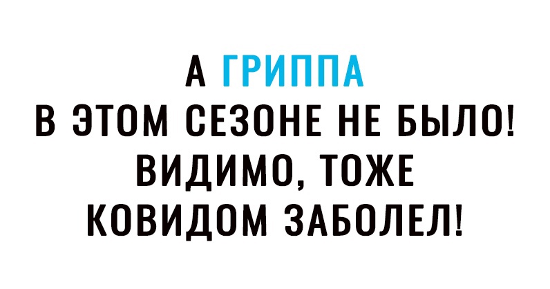А ГРИППА В ЭТОМ СЕЗОНЕ НЕ БЫЛО ВИДИМО ТОЖЕ КОВИДОМ ЗАБОЛЕЛ