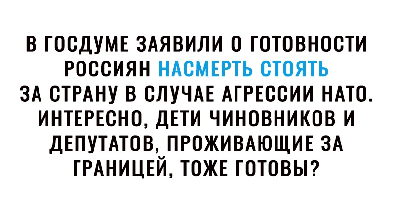 В ГОСДУМЕ ЗАЯВИЛИ О ГОТОВНОСТИ РОССИЯН НАСМЕРТЬ СТОЯТЬ ЗА СТРАНУ В СЛУЧАЕ АГРЕССИИ НАТО ИНТЕРЕСНО ДЕТИ ЧИНОВНИКОВ И ДЕПУТАТОВ ПРОЖИВАЮЩИЕ ЗА ГРАНИЦЕЙ ТОЖЕ ГОТОВЫ