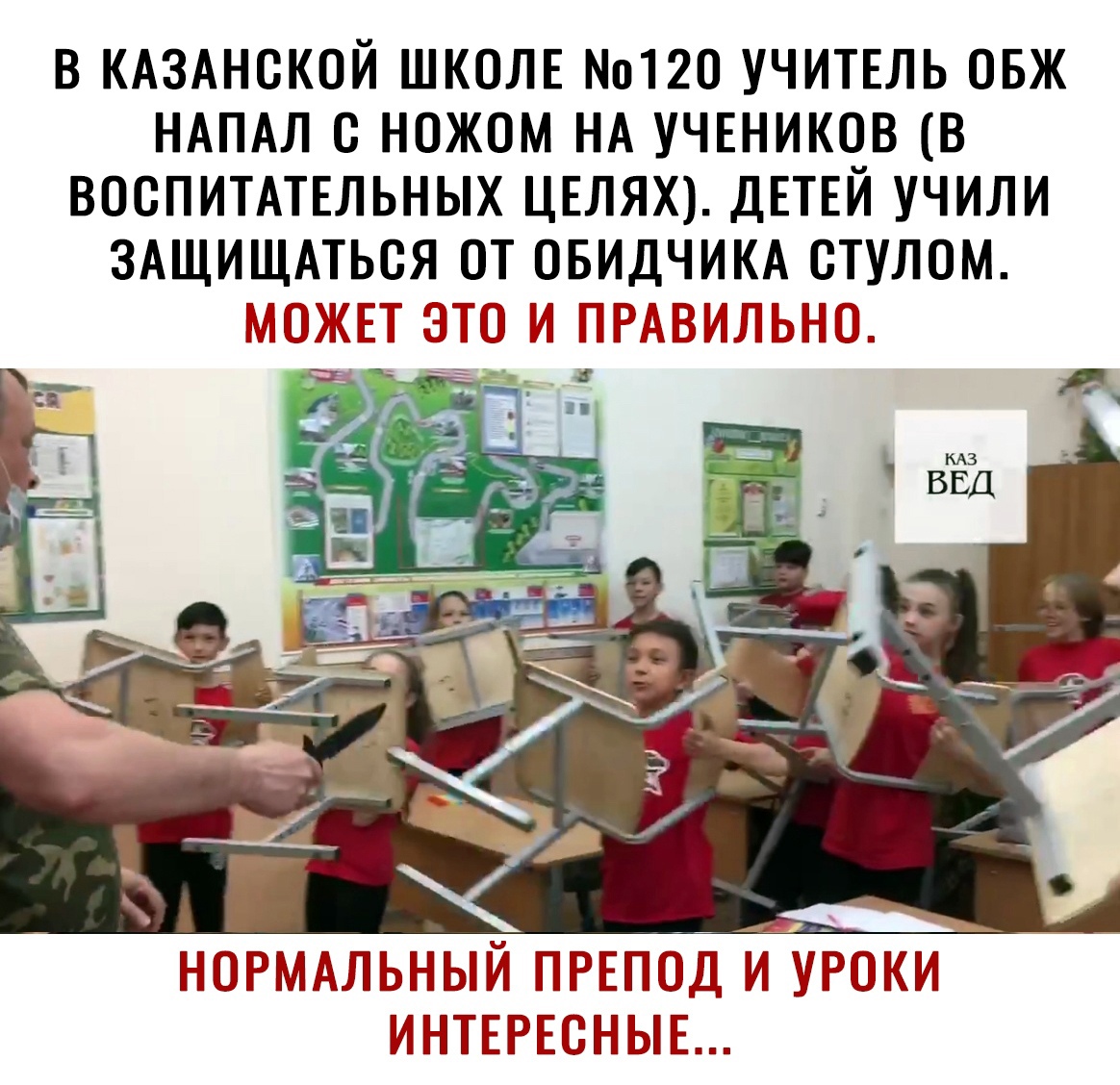 В КАЗАНСКОЙ ШКОЛЕ 120 УЧИТЕЛЬ ОБЖ НАПАЛ О НОЖОМ НА УЧЕНИКОВ В ВООПИТАТЕЛЬНЫХ ЦЕЛЯХ ДЕТЕЙ УЧИЛИ ЗАЩИЩАТЬОЯ ОТ ОБИДЧИКА ОТУЛОМ МОЖЕТ ЭТО И ПРАВИЛЬНО НОРМАЛЬНЫЙ ПРЕПОД И УРОКИ ИНТЕРЕСНЫЕ