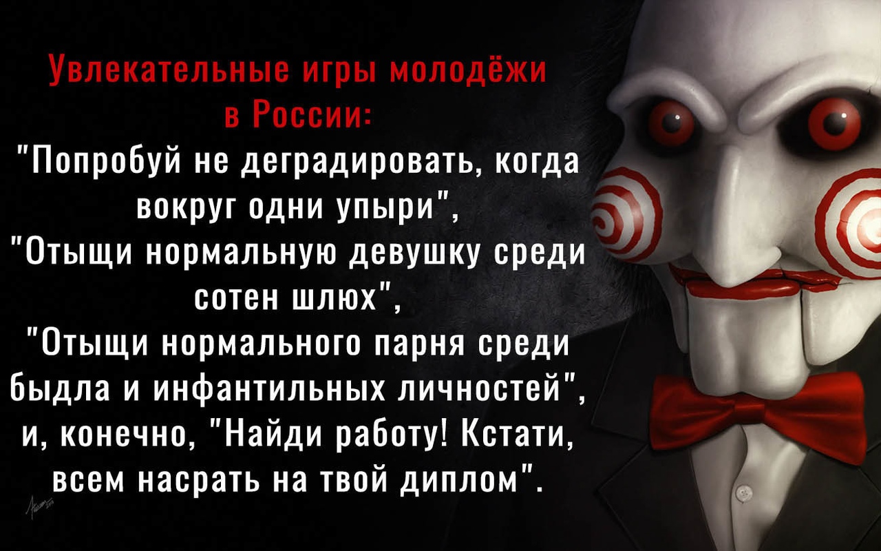 Увлекательные игры молодёжи в России Попробуй не деградировать когда вокруг одни упыри Отыщи нормальную девушку среди сотен шлюх Отыщи нормального парня среди Быдла и инфантильных личностей и конечно Найди работу Кстати всем насрать на твой диплом