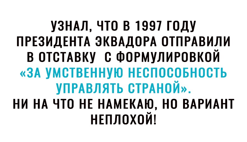 УЗНАЛ что в 1997 году ПРЕЗИДЕНТА ЭКВАДОРА ОТПРАВИЛИ в отсмвку с ФОРМУЛИРОВКОЙ ЗА умстввнную НЕспосовность УПРАВЛЯТЬ сТРАной ни НА что НЕ НАМЕКАЮ но ВАРИАНТ нвплохой