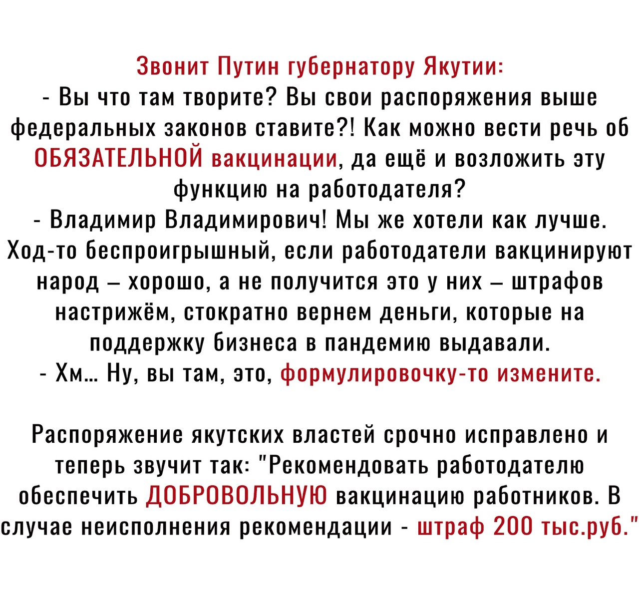 Звонит Путин губернатору Якутии Вы что там творите Вы свои распоряжения выше федеральных законов ставите Как можно вести речь об ОБЯЗАТЕЛЬНОЙ вакцинации да ещё и возложить эту функцию на работодателя Владимир Владимирович Мы же хотели как лучше Х0д то беспроигрышный если работодатели вакцинируют народ хорошо а не получится это у них штрафов настрижём стократно вернем деньги которые на поддержку би