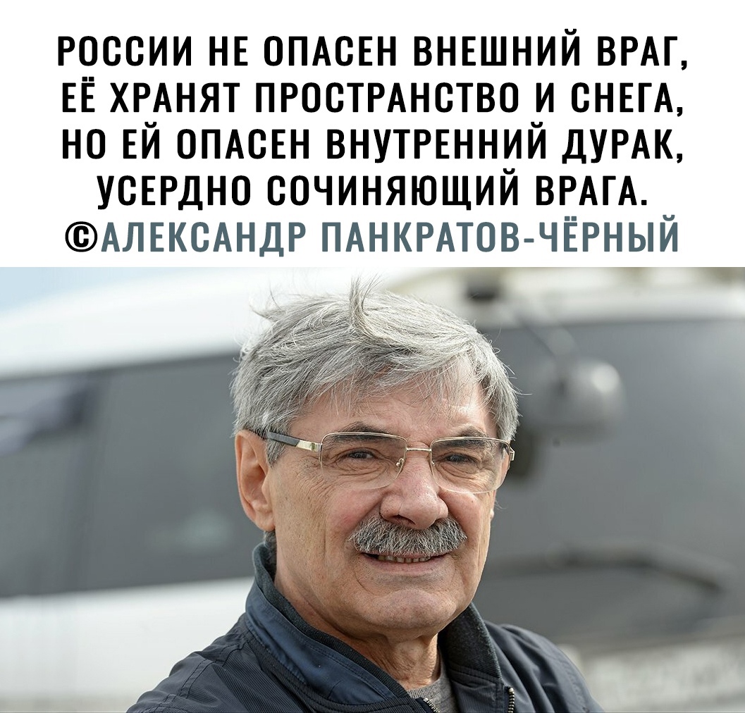 РОССИИ НЕ ОПАОЕН ВНЕШНИЙ ВРАГ ЕЁ ХРАНЯТ ПРОСТРАНСТВО И ОНЕГА НО ЕЙ ОПАОЕН ВНУТРЕННИЙ ДУРАК УОЕРДНО ООЧИНЯЮЩИЙ ВРАТА АЛЕКОАНДР ПАНКРАТОВ ЧЁРНЫЙ