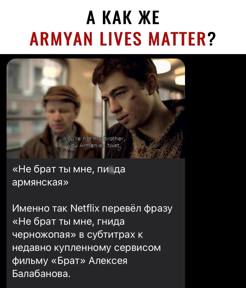 А КАК ЖЕ АКМУАМ _Е8 МАТТЕК Тэ Не брат ты мне пи да армянская Именно так МетПіх перевёл фразу Не брат ты мне гнида черножопая в субтитрах к недавно купленному сервисом фильму Брат Алексея Балабанова