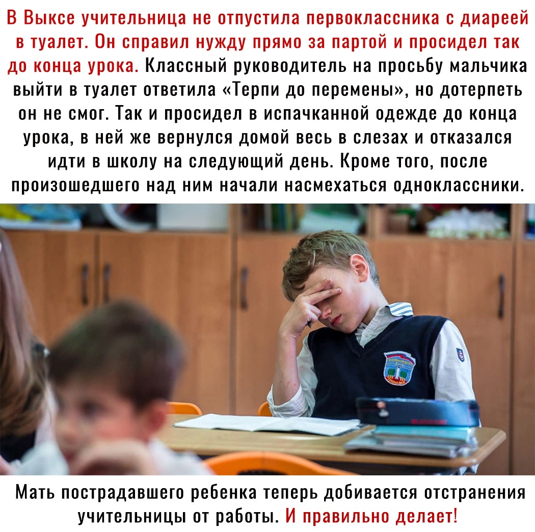 _ и пп _ Классный руководитель на просьбу мальчика выйти в туалет ответила Терпи до перемены но дотерпеть он не смог Так и просидел в испачканной одежде до конца урока в ней же вернулся домой весь в слезах и отказался идти в школу на следующий день Кроме того после произошедшего над ним начали насмехаться одноклассники _ а _ Мать пострадавшего РЕБЕНКЗ теперь ДОБИВЗВТСЯ отстранения УЧИТЕЛЬНИЦЫ ОТ р