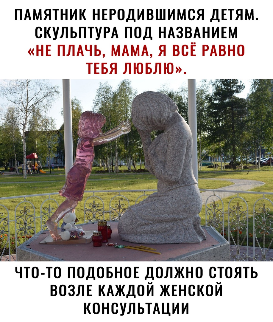 ПАМЯТНИК НЕРОДИВШИМСЯ ДЕТЯМ СКУЛЬПТУРА ПОД НАЗВАНИЕМ НЕПЛАЧЬМАМАЯВСЁРАВН0 ТЕБЯ ЛЮБЛЮ что то ПОДОБНОЕ должно о_тояьт возле КАЖДОИ жвнокои КОНСУЛЬТАЦИИ