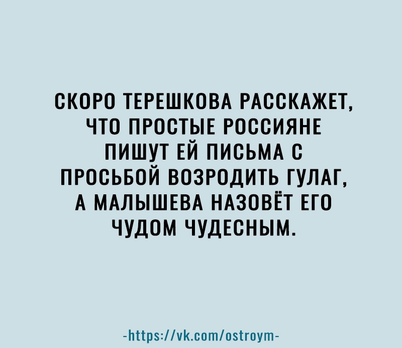 СКОРО ТЕРЕШКСВА РАССКАЖЕТ ЧТО ПРОСТЫЕ РОССИЯНЕ ПИШУТ ЕЙ ПИСЬМА С ПРОСЬБОЙ ВОЗРОДИТЬ ГУЛАГ А МАЛЫШЕВА НАЗОВЁТ ЕГО ЧУДСМ ЧУДЕСНЫМ Ьіірчксотпзігпут