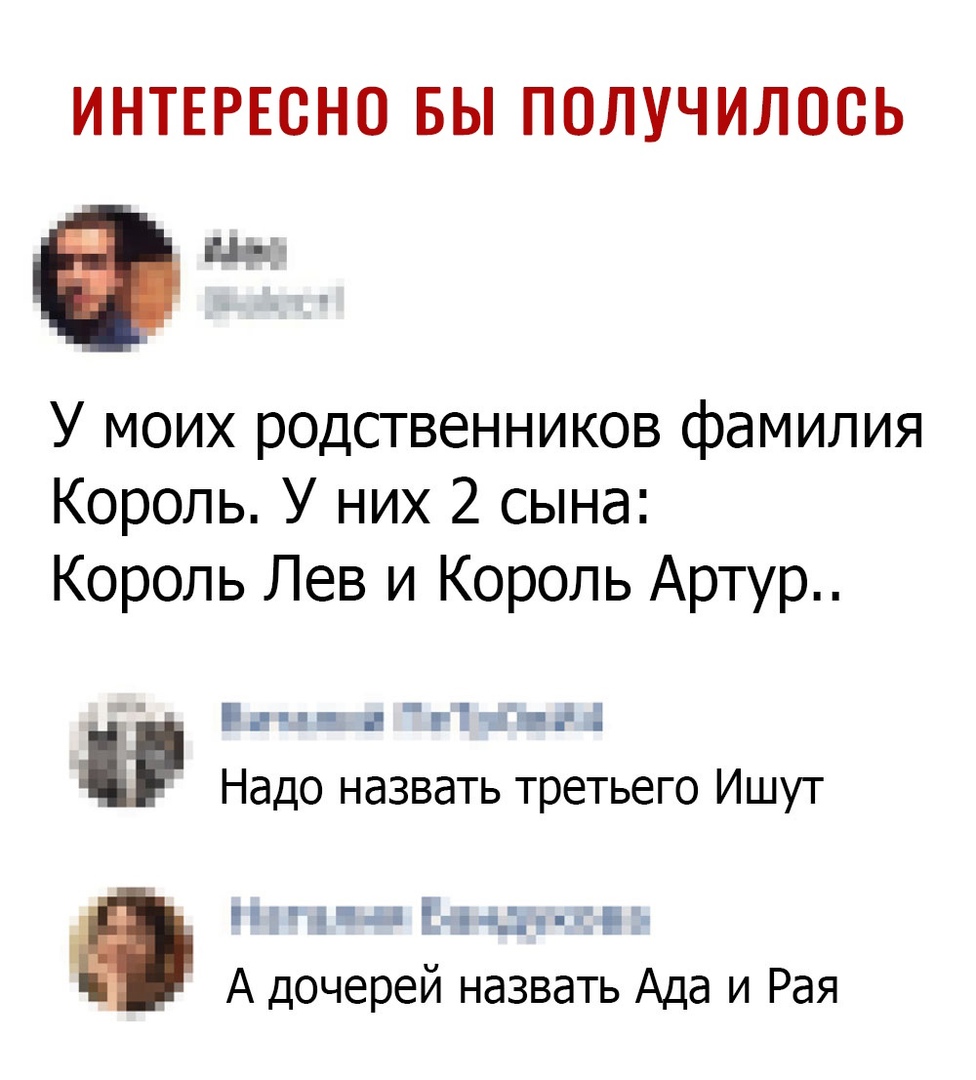 ИНТЕРЕСНО БЫ ПОЛУЧИЛОСЬ У моих родственников фамилия Король У них 2 сына Король Лев и Король Артур г __ г шт 1 Надо назвать третьего Ишут ад Ьд А дочерей назвать Ада и Рая