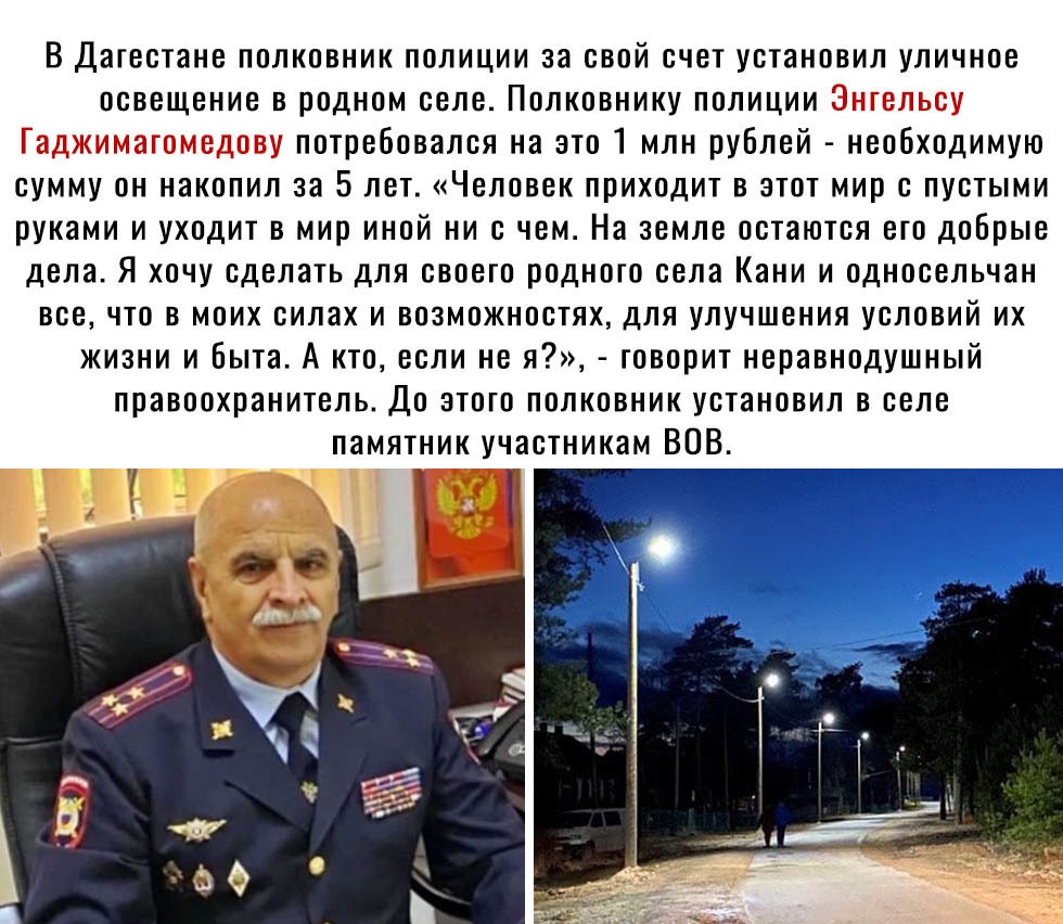 В Дагестане полковник полиции за свой счет установил уличное освещение в родном селе Полковнику полиции с 1 потребовался на это 1 млн рублей необходимую сумму он накопил за 5 лет Человек приходит в этот мир с пустыми руками и уходит в мир иной ни с чем На земле остаются его добрые дела Я хочу сделать для своего родного села Кани и односельчан все что в моих силах и возможностях для улучшения услов