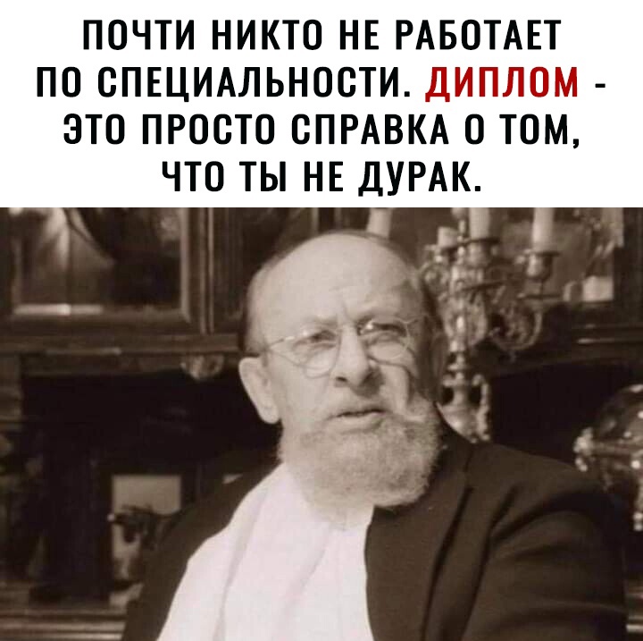 ПОЧТИ НИКТО НЕ РАБОТАЕТ ПО СПЕЦИАЛЬНОСТИ ДИПЛОМ ЭТО ПРОСТО СПРАВКА 0 ТОМ ЧТО ТЫ НЕ ДУРАК