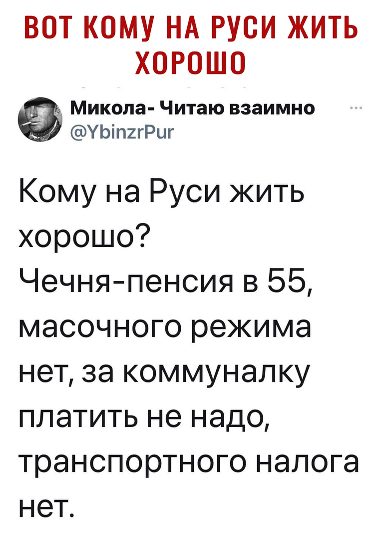 ВОТ КОМУ НА РУОИ ЖИТЬ ХОРОШО Микола Читаю взаимно УЬіпггРцг Кому на Руси жить хорошо Чечняпенсия в 55 масочного режима нет за коммуналку платить не надо транспортного налога нет
