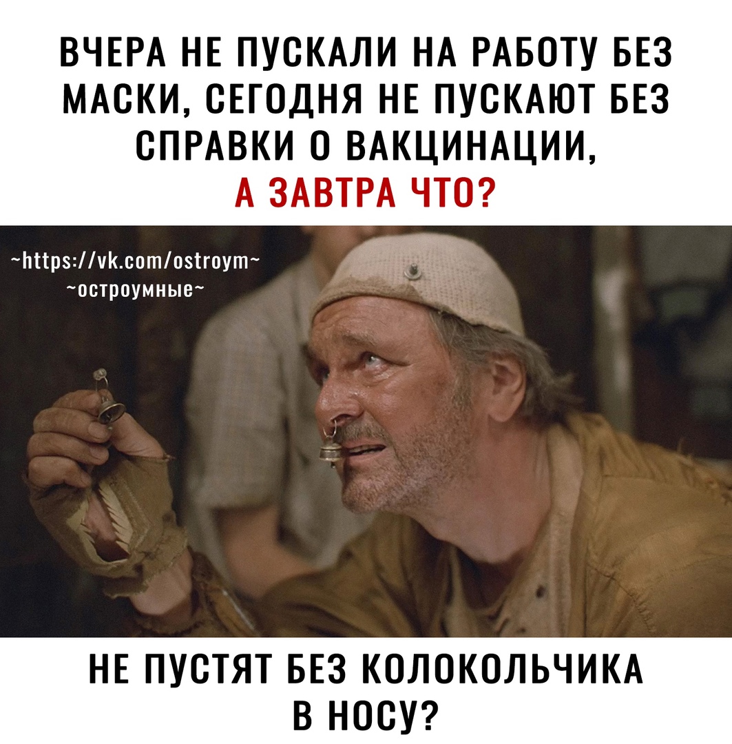 ВЧЕРА НЕ ПУСКАЛИ НА РАБОТУ БЕЗ МАСКИ СЕГОДНЯ НЕ ПУСКАЮТ БЕЗ СПРАВКИ О ВАКЦИНАЦИИ А ЗАВТРА ЧТО ЬЦрзчсотозігоут остроумные НЕ ПУСТЯТ БЕЗ КОЛОКОЛЬЧИКА В НОСУ