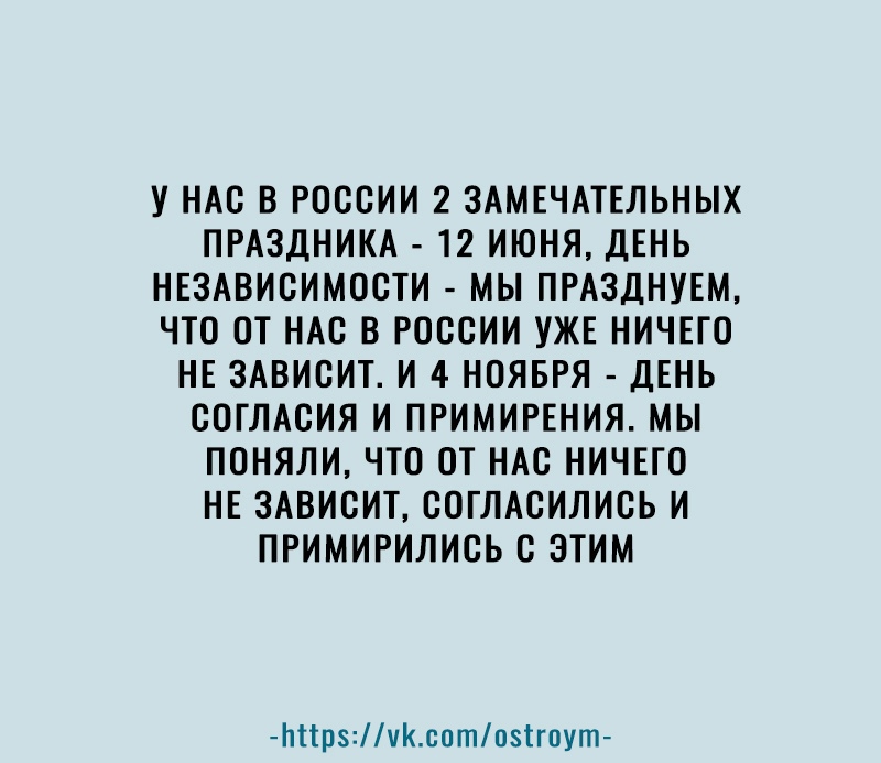 У НАС В РОССИИ 2 ЗАМЕЧАТЕЛЬНЫХ ПРАЗДНИКА 12 ИЮНЯ ДЕНЬ НЕЗАВИСИМОСТИ МЫ ПРАЗДНУЕМ ЧТО ОТ НАС В РОССИИ УЖЕ НИЧЕГО НЕ ЗАВИСИТ И 4 НОЯБРЯ ДЕНЬ СОГЛАСИЯ И ПРИМИРЕНИЯ МЫ ПОНЯЛИ ЧТО ОТ НАС НИЧЕГО НЕ ЗАВИСИТ СОГЛАСИЛИСЬ И ПРИМИРИЛИСЬ С ЭТИМ Ьіірчсптпзігпут