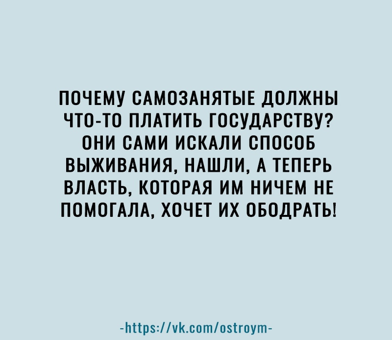 ПОЧЕМУ ОАМОЗАНЯТЫЕ ДОЛЖНЫ ЧТО ТО ПЛАТИТЬ ГООУДАРОТВУ ОНИ САМИ ИОКАЛИ СПОСОБ ВЫЖИВАНИЯ НАШЛИ А ТЕПЕРЬ ВЛАСТЬ КОТОРАЯ ИМ НИЧЕМ НЕ ПОМОГАЛА ХОЧЕТ ИХ ОБОДРАТЬ Ьіірчсптпзігпут