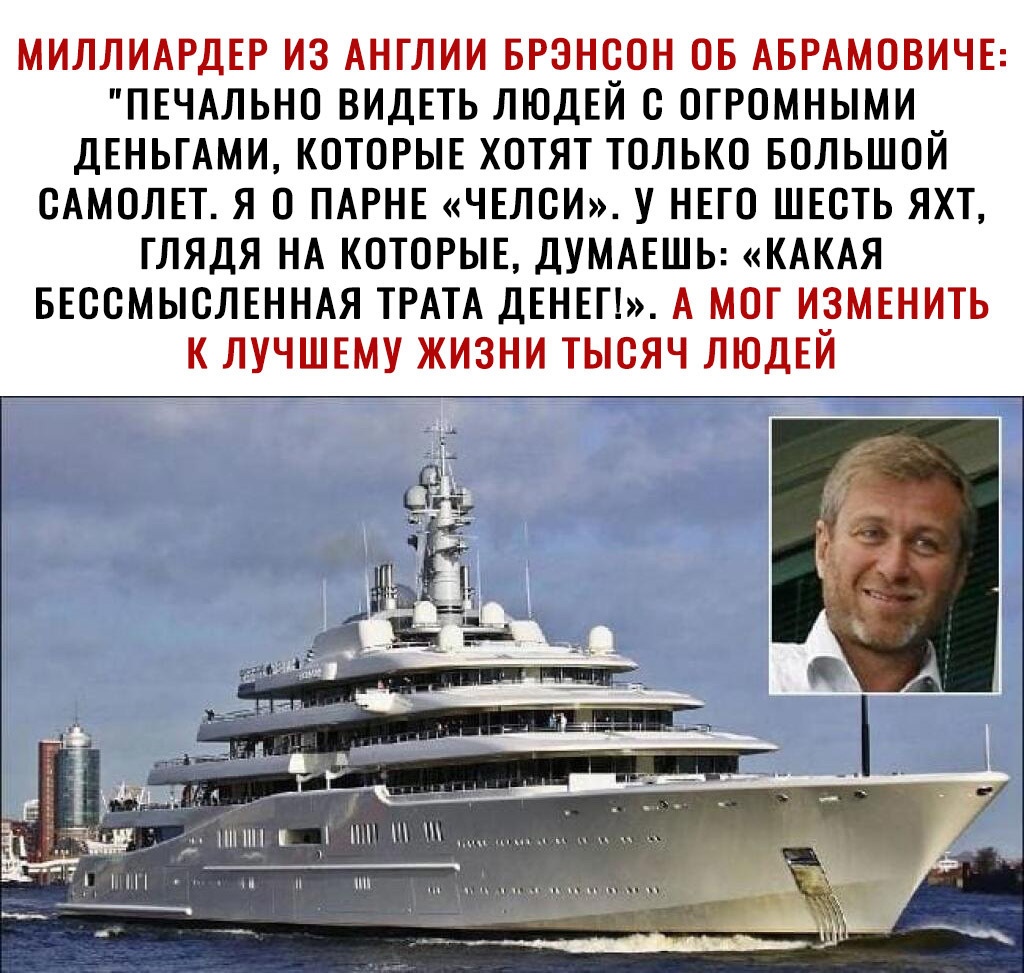 МИЛЛИАРДЕР ИЗ АНГЛИИ БРЗНСОН ОБ АБРАМОВИЧЕ ПЕЧАЛЬНО ВИДЕТЬ ЛЮДЕЙ О ОГРОМНЫМИ ДЕНЬГАМИ КОТОРЫЕ ХОТЯТ ТОЛЬКО БОЛЬШОЙ САМОЛЕТ Я О ПАРНЕ ЧЕЛОИ У НЕГО ШЕСТЬ ЯХТ ГЛЯДЯ НА КОТОРЫЕ ДУМАЕШЬ КАКАЯ БЕООМЫОЛЕННАЯ ТРАТА ДЕНЕГ А МОТ ИЗМЕНИТЬ К ЛУЧШЕМУ ЖИЗНИ ТЫСЯЧ ЛЮДЕЙ