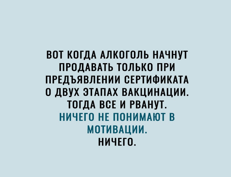 ВОТ КОГДА АЛКОГОЛЬ НАЧНУТ ПРОДАВАТЬ ТОЛЬКО ПРИ ПРЕДЪЯВЛЕНИИ ОЕРТИФИКАТА О ДВУХ ЭТАПАХ ВАКЦИНАЦИИ ТОГДА ВОЕ И РВАНУТ НИЧЕГО НЕ ПОНИМАЮТ В МОТИВАЦИИ НИЧЕГО