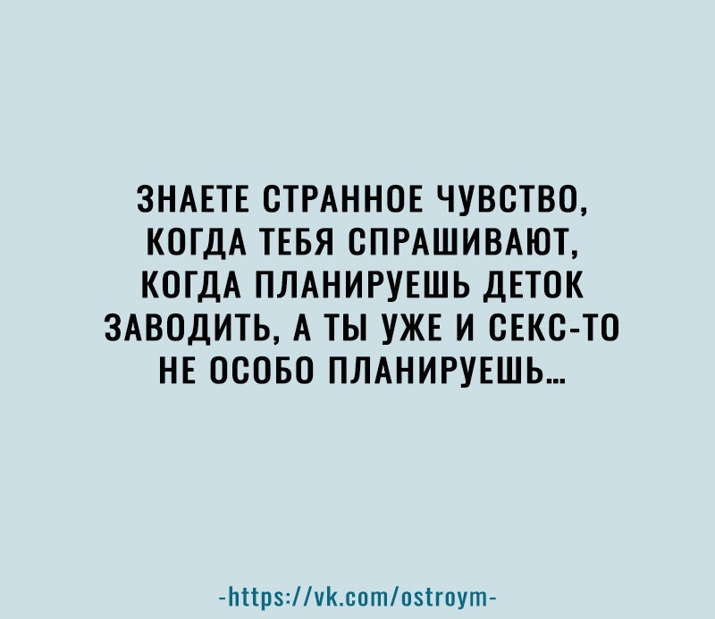 ЗНАЕТЕ ОТРАННОЕ ЧУВСТВО КОГДА ТЕБЯ ОПРАШИВАЮТ КОГДА ПЛАНИРУЕШЬ ДЕТОК ЗАВОДИТЬ А ТЫ УЖЕ И ОЕКО ТО НЕ ОООБО ПЛАНИРУЕШЬ Ьпрчксотпзігпут