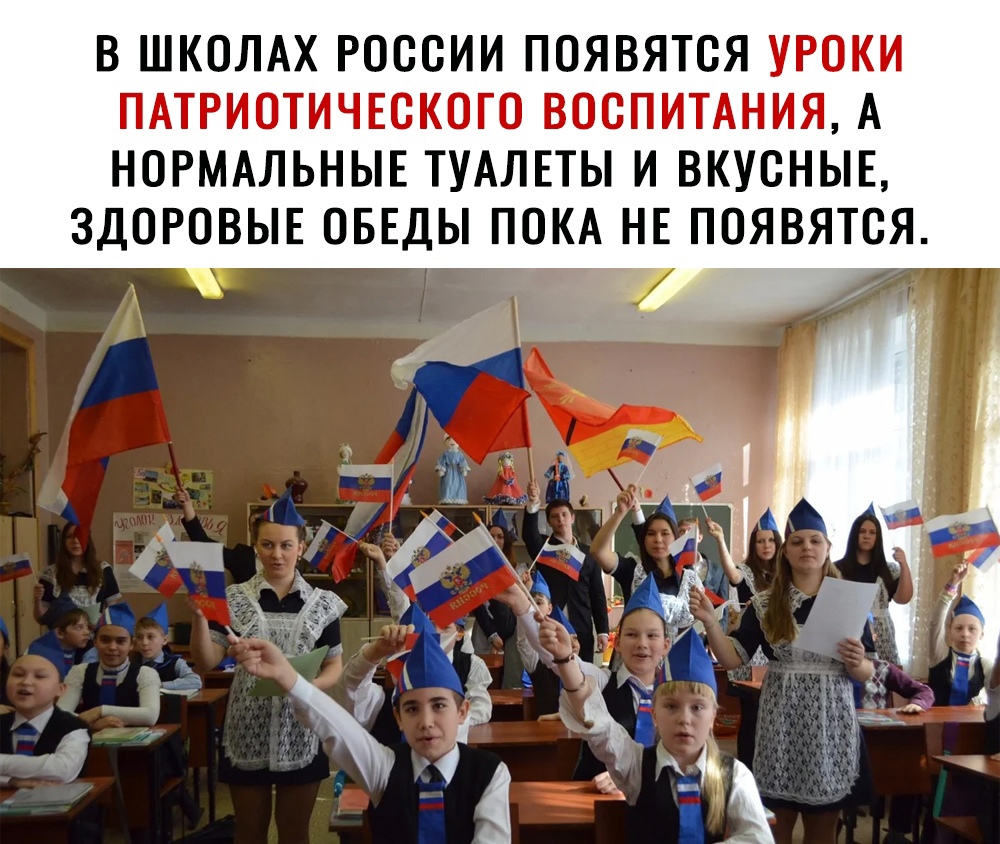 В ШКОЛАХ РОССИИ ПОЯВЯТСЯ УРОКИ ПАТРИОТИЧЕСКСГО ВОСПИТАНИЯ А НОРМАЛЬНЫЕ ТУАЛЕТЫ И ВКУСНЫЕ ЗДОРОВЫЕ ОБЕДЫ ПОКА НЕ ПОЯВЯТСЯ