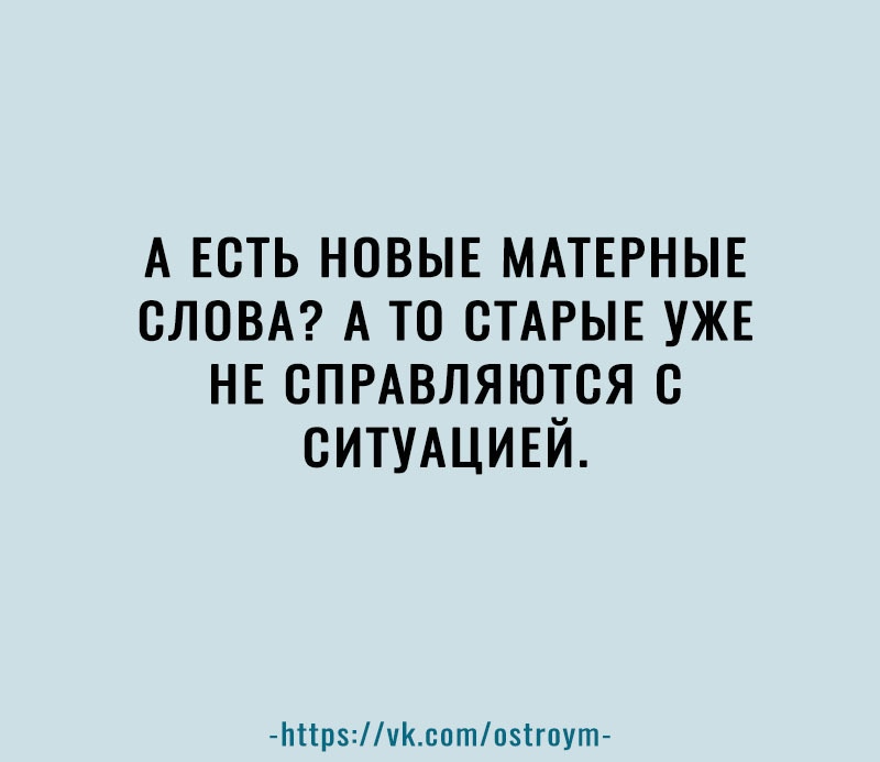 А Есть НОВЫЕ МАТЕРНЫЕ СЛОВА А то СТАРЫЕ УЖЕ НЕ сПРАвляются СИТУАЦИЕЙ Ьпрчксотиігпут