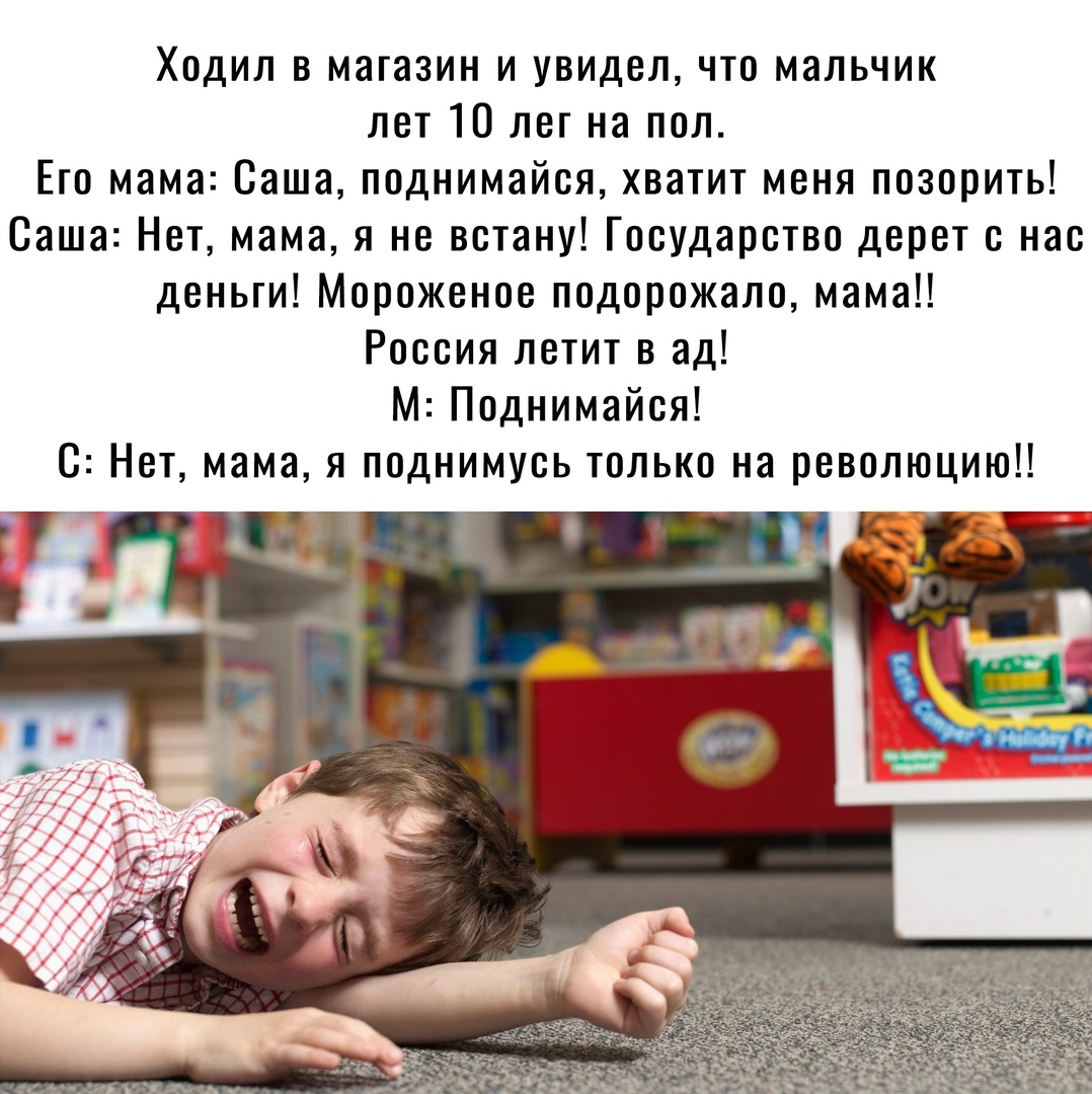 Ходил в магазин и увидел что мальчик лет 10 лет на пол Ето мама Саша поднимайся хватит меня позорить Саша Нет мама я не встану Государство дерет с нас деньги Мороженое подорожало мама Россия летит в ад М Поднимайся 8 Нет мама я поднимусь только на революцию дг