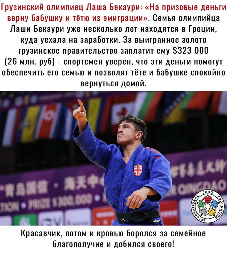 Грузинский олимпиец Лаша Бекаури На призовые деньги верну бабушку и тётю из эмиграции Семья олимпийца Лаши Бекаури уже несколько лет находятся в Греции куда уехала на заработки За выигранное золото грузинское правительство заплатит ему 8323 000 26 млн руб спортсмен уверен что эти деньги помогут обеспечить его семью и позволят тёте и бабушке спокойно вернуться домой Красавчик потом и кровью Боролся