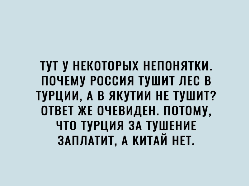 ТУТ У НЕКОТОРЫХ НЕПОНЯТКИ ПОЧЕМУ РОССИЯ ТУШИТ ЛЕО В ТУРЦИИ А В ЯКУТИИ НЕ ТУШИТ ОТВЕТ ЖЕ ОЧЕВИДЕН ПОТОМУ ЧТО ТУРЦИЯ ЗА ТУШЕНИЕ ЗАПЛАТИТ А КИТАЙ НЕТ