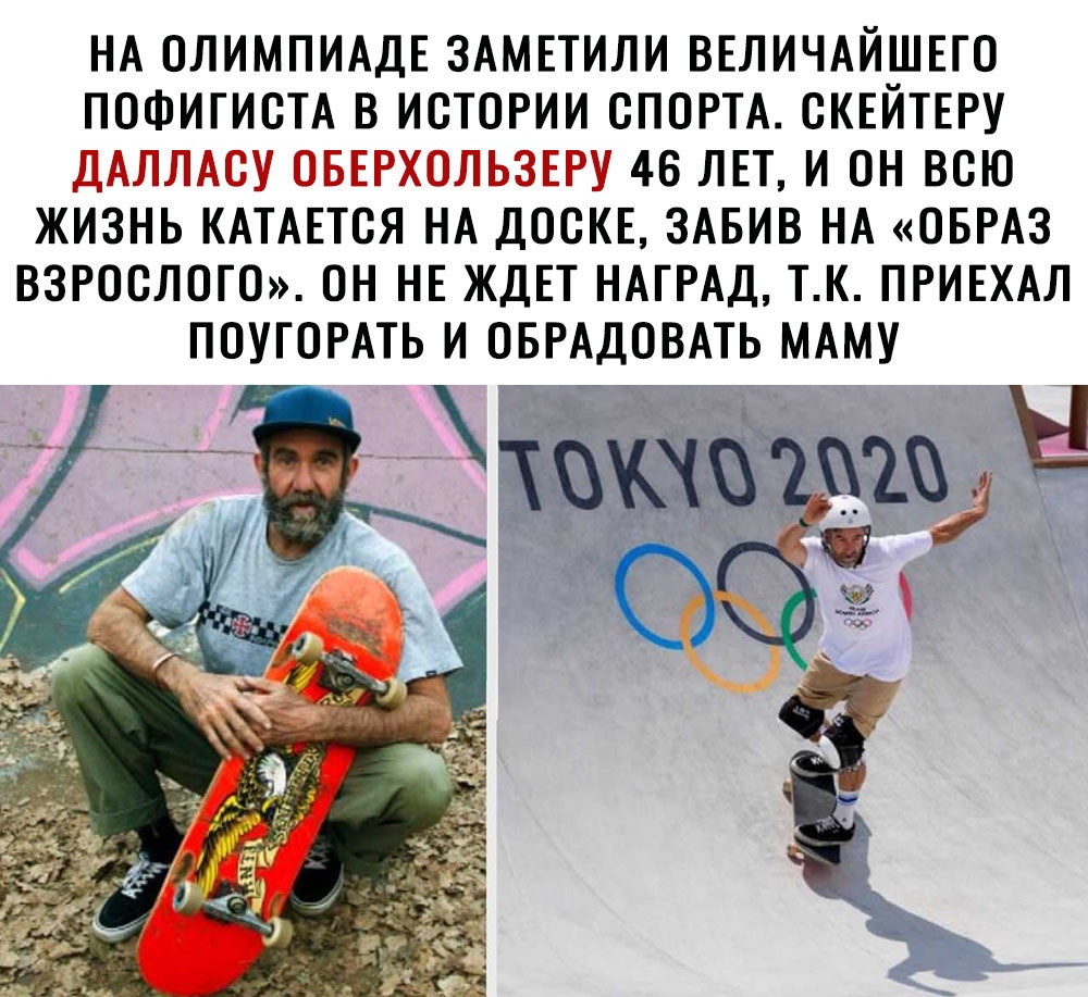 НА ОЛИМПИАДЕ ЗАМЕТИЛИ ВЕЛИЧАЙШЕГО ПОФИГИСТА В ИСТОРИИ СПОРТА СКЕЙТЕРУ ДАЛЛАСУ ОБЕРХОЛЬЗЕРУ 46 ЛЕТ И ОН ВСЮ ЖИЗНЬ КАТАЕТСЯ НА ДОСКЕ ЗАБИВ НА ОБРАЗ ВЗРОСЛОГО ОН НЕ ЖДЕТ НАГРАД Т К ПРИЕХАЛ ПОУГОРАТЬ И ОБгАДОВАТЬ МАМУ