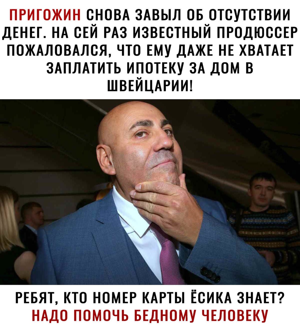 ПРИТОЖИН СНОВА ЗАВЫЛ ОБ ОТСУТСТВИИ ДЕНЕГ НА ОЕЙ РАЗ ИЗВЕСТНЫЙ ПРОДЮООЕР ПОЖАЛОВАЛОЯ ЧТО ЕМУ ДАЖЕ НЕ ХВАТАЕТ ЗАПЛАТИТЬ ИПОТЕКУ ЗА ДОМ В ШВЕЙЦАРИИ РЕБЯТ КТО НОМЕР КАРТЫ ЁОИКА ЗНАЕТ НАДО ПОМОЧЬ БЕДНОМУ ЧЕЛОВЕКУ