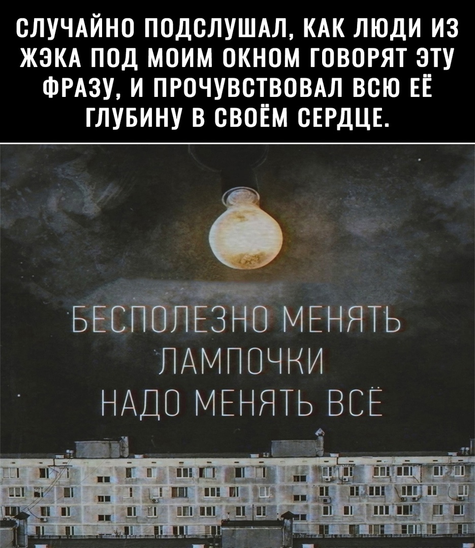 СЛУЧАЙНО ПОДОЛУШАЛ КАК ЛЮДИ ИЗ ЖЗКА ПОД МОИМ ОКНОМ ГОВОРЯТ ЭТУ ФРАЗУ И ПРОЧУВСТВОВАЛ ВОЮ ЕЁ ГЛУБИНУ В СВОЁМ СЕРДЦЕ ЕЕСГТЁЛМЕЗ ЁМЕНЯТЬ ЛАМПОЧНИ НАДО МЕНЯТЬ ВСЕ
