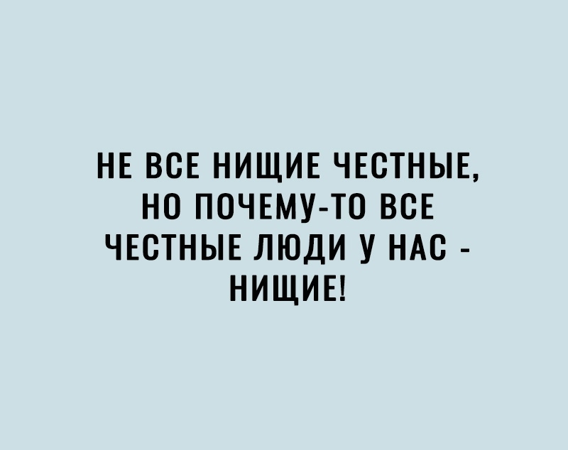 НЕ ВСЕ НИЩИЕ ЧЕСТНЫЕ НО ПОЧЕМУ ТО ВСЕ ЧЕСТНЫЕ ЛЮДИ У НАС НИЩИЕ