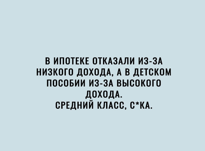 в ИПОТЕКЕ ОТКАЗАЛИ ИЗ ЗА низкого доходА А в ДЕТСКОМ посовии ИЗ ЗА высокого ДОХОДА СРЕДНИЙ КЛАСС сКА