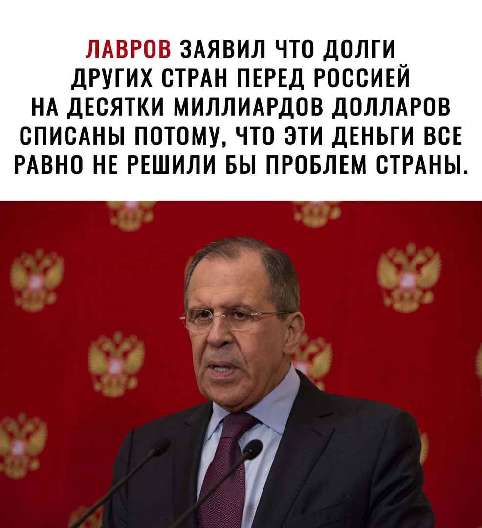 ЛАВРОВ ЗАЯВИЛ ЧТО ДОЛГИ_ ДРУГИХ ОТРАН ПЕРЕД РОООИЕИ НА ДЕОЯТКИ МИЛЛИАРДОВ ДОЛЛАРОВ ОПИОАНЫ ПОТОМУ ЧТО ЭТИ ДЕНЬГИ ВСЕ РАВНО НЕ РЕШИЛИ БЫ ПРОБЛЕМ ОТРАНЫ