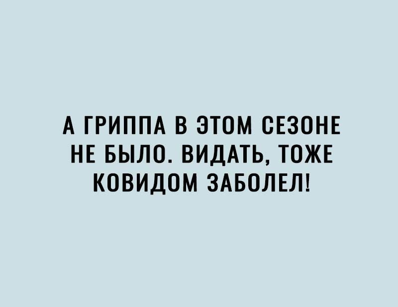 А ГРИППА В ЭТОМ СЕЗОНЕ НЕ БЫЛО ВИДАТЬ ТОЖЕ КОВИДОМ ЗАБОЛЕЛ