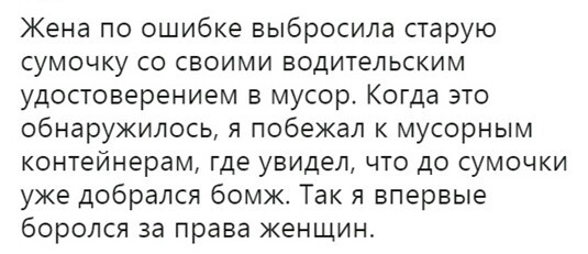 Жена по ошибке выбросила старую сумочку СО СВОИМИ ВОДИТеЛЬСКИМ удостоверением в мусор Когда это обнаружилось я побежал к мусорным КОНТЕЙНЕРЭМ где увидел ЧТО ДО СУМОЧКИ уже добрался бомж Так я впервые боролся за права женщин