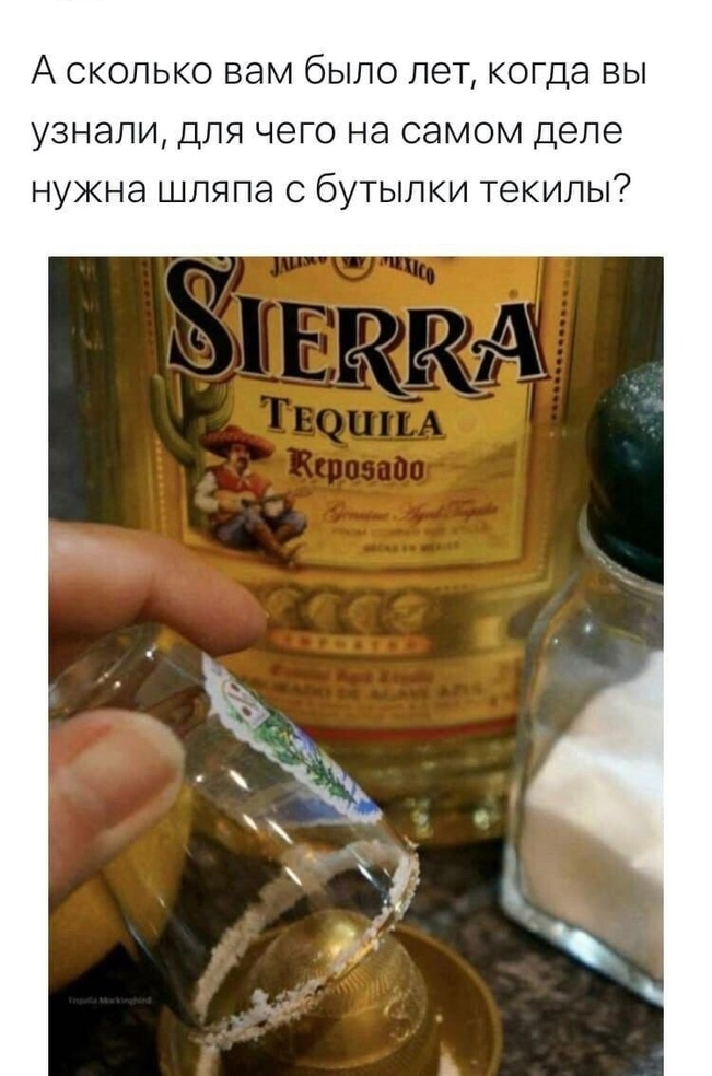А сколько вам было лет когда вы узнали для чего на самом деле нужна шляпа с бутылки текилы