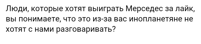 Люди которые хотят выиграть Мерседес за лайк вы понимаете что это из за вас инопланетяне не хотят с нами разговаривать