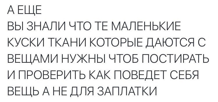 А ЕЩЕ ВЫ ЗНАЛИ ЧТО ТЕ МАЛЕНЬКИЕ КУСКИ ТКАНИ КОТОРЫЕ ДАЮТСЯ С ВЕЩАМИ НУЖНЫ ЧТОБ ПОСТИРАТЬ И ПРОВЕРИТЬ КАК ПОВЕДЕТ СЕБЯ ВЕЩЬ А НЕ ДЛЯ ЗАПЛАТКИ