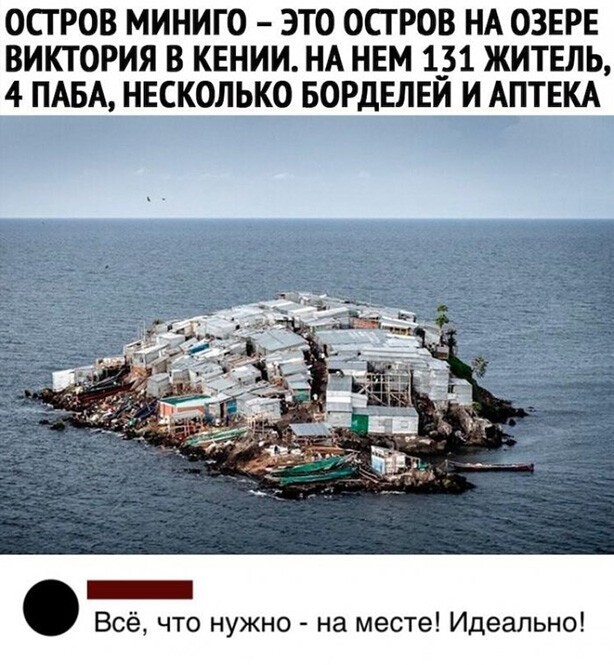 ОСТРОВ МИНИГО ЭТО ОСТРОВ НА ОЗЕРЕ ВИКТОРИЯ В КЕНИИ НА НЕМ 1__31 ЖИТЕЛЬ 4 ПАБА НЕСКОЛЬКО БОРДЕЛЕЙ И АПТЕКА _ Всё что нужно на месте Идеально